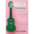 Ukulele for Beginners: The Ultimate Beginner's Guide to Learn the Realms of Ukulele from A-Z