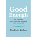 Good Enough: How to Overcome Fear of Failure and Perfectionism to Live Your Best Life