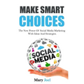 Make Smart Choices: The New Power Of Social Media Marketing With Ideas And Strategies