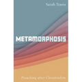 Metamorphosis: Preaching After Christendom