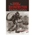 The Doom of Reconstruction: The Liberal Republicans in the Civil War Era