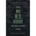 The No B.S. Guide to Military Life: How to build wealth, get promoted, and achieve greatness
