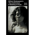 William Shakespeare's Titus Andronicus: A Retelling in Prose
