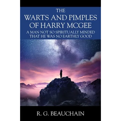 The Warts and Pimples of Harry McGee: A Man Not So Spiritually Minded That He Was No Earthly Good