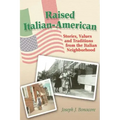 Raised Italian-American: Stories, Values and Traditions from the Italian Neighborhood