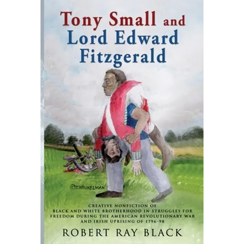 Tony Small and Lord Edward Fitzgerald: Creative nonfiction of black and white brotherhood in struggles for freedom during the American Revolutionary W