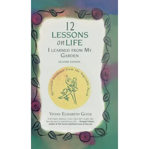 12 Lessons on Life I Learned From My Garden: Spiritual Guidance from the Vegetable Patch
