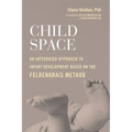 Child Space: An Integrated Approach to Infant Development Based on the Feldenkrais Method