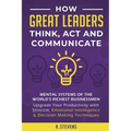 How Great Leaders Think, Act and Communicate: Mental Systems, Models and Habits of the World´s Richest Businessmen - Upgrade Your Mental Capabilities