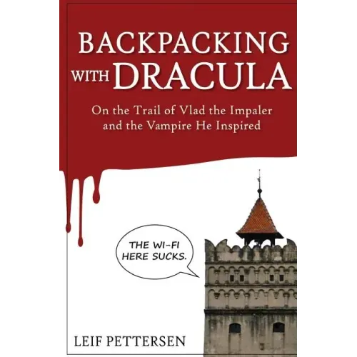 Backpacking with Dracula: On the Trail of Vlad "the Impaler" Dracula and the Vampire He Inspired