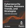 Cybersecurity Threats, Malware Trends, and Strategies: Mitigate exploits, malware, phishing, and other social engineering attacks