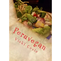 Peruvegan: Easy, Cheesy, Cozy & Creamy Vegan Peruvian Recipes
