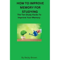 How to Improve Memory for Studying: The Ten Study Hacks to Improve Your Memory