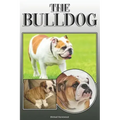 The Bulldog: A Complete and Comprehensive Owners Guide To: Buying, Owning, Health, Grooming, Training, Obedience, Understanding and Caring for Your Bu