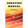 Assaying Manual - Fire Assay of Gold, Silver and Lead (Third Edition)