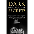 Dark Psychology Secrets: Learn the trade's secret techniques of covert manipulation, emotional exploitation, deception, hypnotism, brainwashing