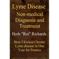 Lyme Disease Non Medical Diagnosis and Treatment: How I Kicked Chronic Lyme disease in One Year for Pennies