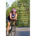 Racing Wisely: A Practical and Philosophical Guide to Performing at Your Personal Best