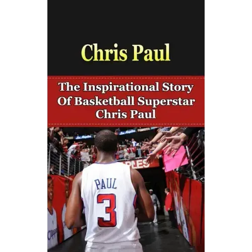 Chris Paul: The Inspirational Story of Basketball Superstar Chris Paul