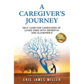 A Caregiver's Journey: Self-Care For Caregivers of Loved Ones with Dementia and Alzheimer's