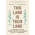 This Land Is Their Land: The Wampanoag Indians, Plymouth Colony, and the Troubled History of Thanksgiving