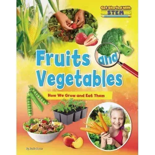 Fruits and Vegetables: How We Grow and Eat Them