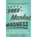 Free Market Madness: Why Human Nature Is at Odds with Economics--And Why It Matters