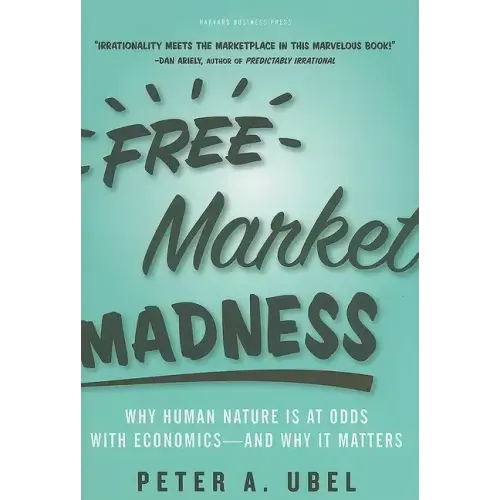 Free Market Madness: Why Human Nature Is at Odds with Economics--And Why It Matters