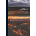Aztlan: The History, Resources, and Attractions of New Mexico