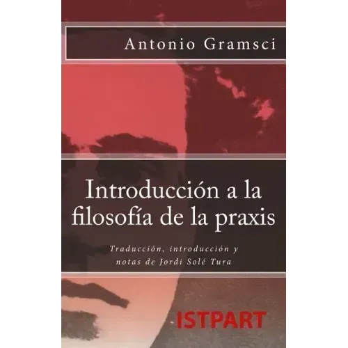 Introducción a la Filosofía de la Praxis: Traducción, Introducción Y Notas de Jordi Solé Tura
