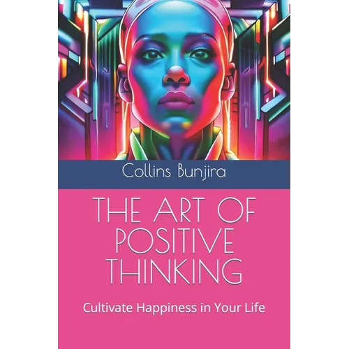 The Art of Positive Thinking: Cultivate Happiness in Your Life