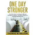 One Day Stronger: How One Union Local Saved a Mill and Changed an Industry--and What It Means for American Manufacturing