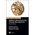 Additive Manufacturing Change Management: Best Practices