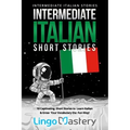 Intermediate Italian Short Stories: 10 Captivating Short Stories to Learn Italian & Grow Your Vocabulary the Fun Way!