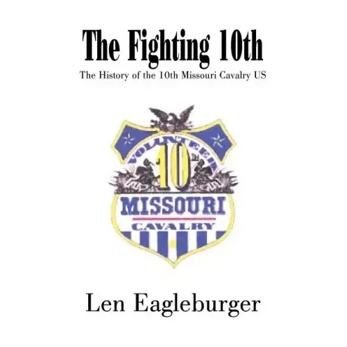 The Fighting 10th: The History of the 10th Missouri Cavalry US