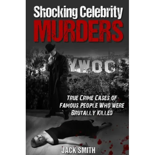 Shocking Celebrity Murders: True Crime Cases of Famous People Who Were Brutally Killed