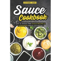 Sauce Cookbook: Easy & Hassle Free Sauce Recipes & Condiments for all Occasions