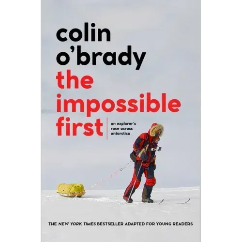 The Impossible First: An Explorer's Race Across Antarctica (Young Readers Edition)