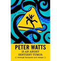 Peter Watts Is an Angry Sentient Tumor: Revenge Fantasies and Essays