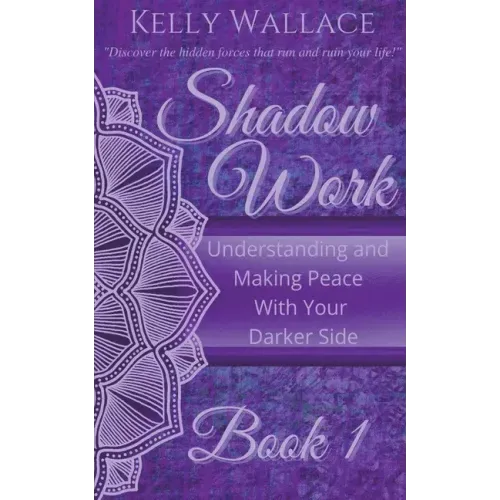 Shadow Work Book 1: Understanding and Making Peace With Your Darker Side
