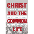 Christ and the Common Life: Political Theology and the Case for Democracy