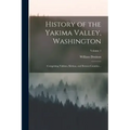 History of the Yakima Valley, Washington; Comprising Yakima, Kittitas, and Benton Counties ..; Volume 1