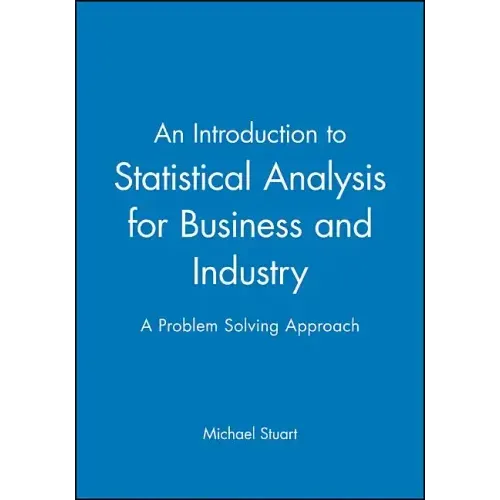 An Introduction to Statistical Analysis for Business and Industry: A Problem Solving Approach