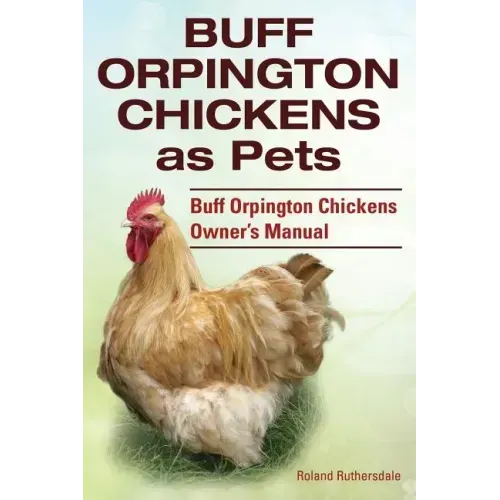 Buff Orpington Chickens as Pets. Buff Orpington Chickens Owner's Manual.