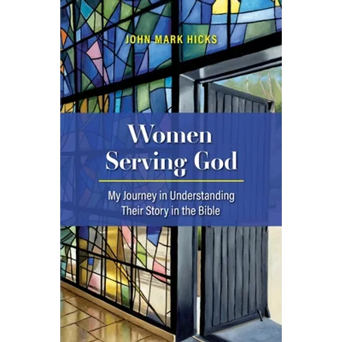 Women Serving God: My Journey in Understanding Their Story in the Bible