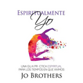 Espiritualmente Yo - Una Guia Practica Espiritual Para Los Tiempos En Que Vivimo