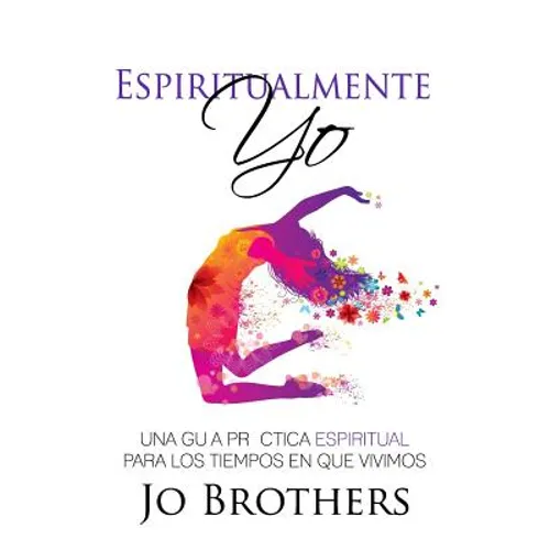 Espiritualmente Yo - Una Guia Practica Espiritual Para Los Tiempos En Que Vivimo
