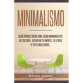 Minimalismo: Guía Para Crear Una Vida Minimalista en 30 Días, Despeja Tu Menta, Tu Casa Y Tus Emociones