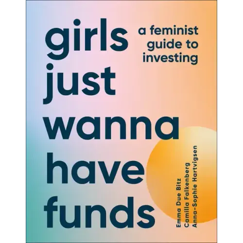 Girls Just Wanna Have Funds: A Feminist's Guide to Investing
