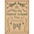 Play the Forest School Way: Woodland Games and Crafts for Adventurous Kids